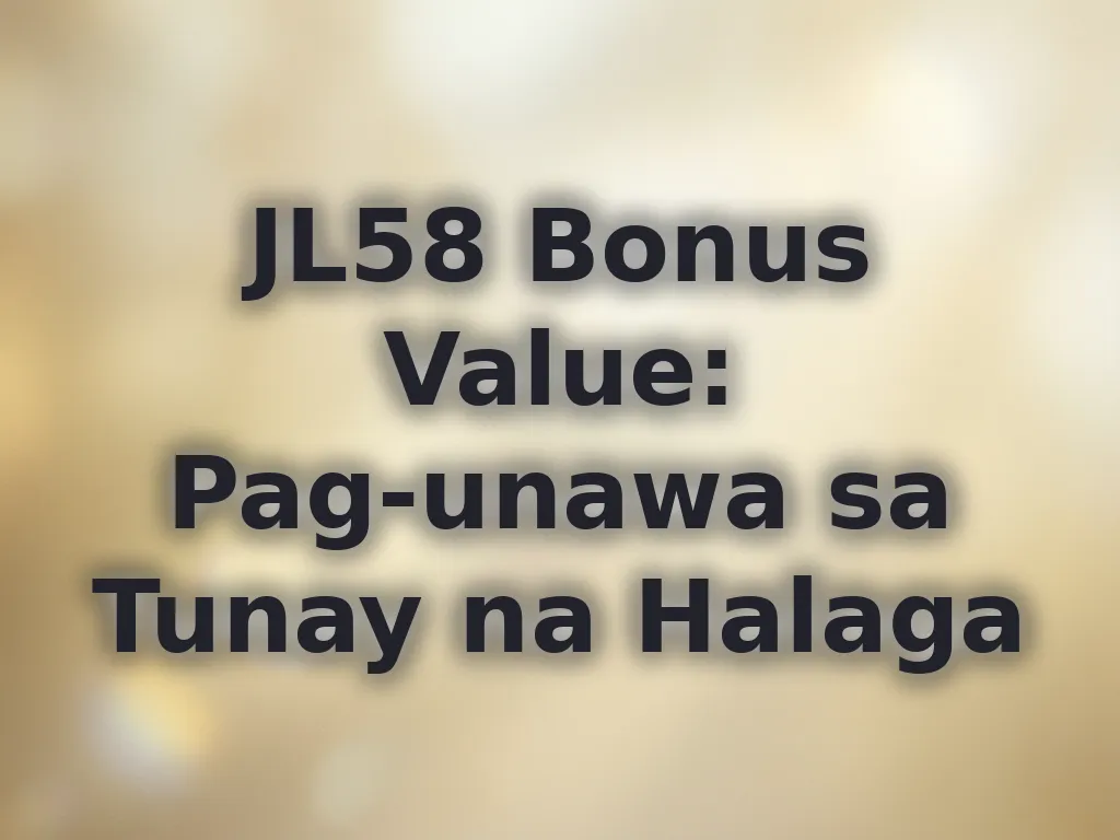 JL58 Bonus Value: Pag-unawa sa Tunay na Halaga