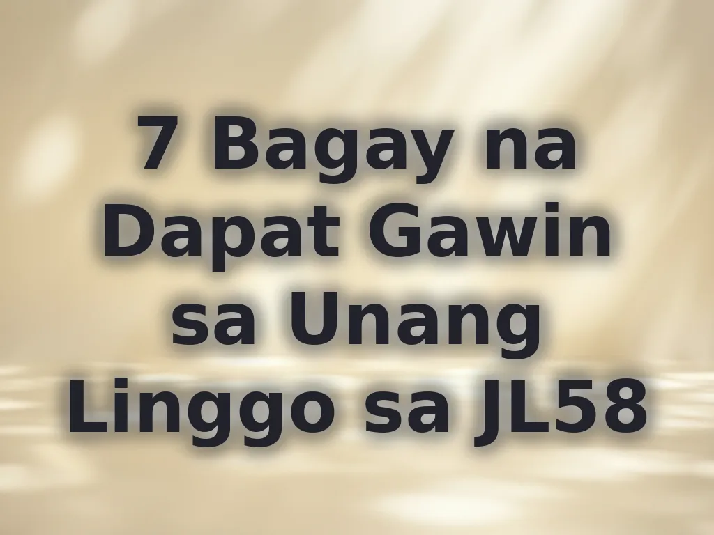 7 Bagay na Dapat Gawin sa Unang Linggo sa JL58